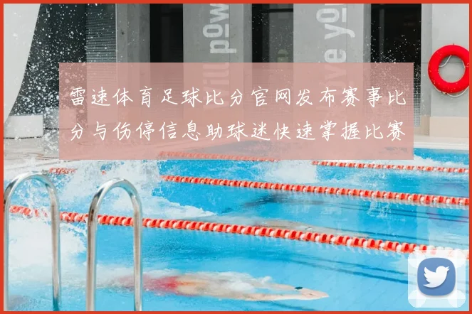 雷速体育足球比分官网发布赛事比分与伤停信息助球迷快速掌握比赛动态