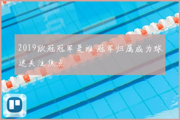 2019欧冠冠军是谁 冠军归属成为球迷关注焦点