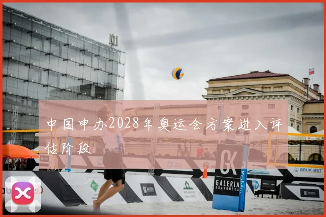 中国申办2028年奥运会方案进入评估阶段