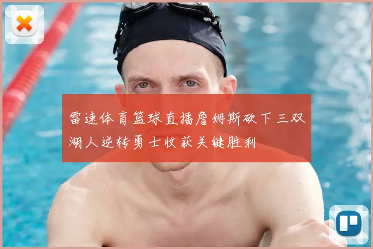雷速体育篮球直播詹姆斯砍下三双湖人逆转勇士收获关键胜利