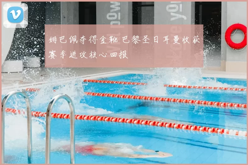 姆巴佩夺得金靴 巴黎圣日耳曼收获赛季进攻核心回报