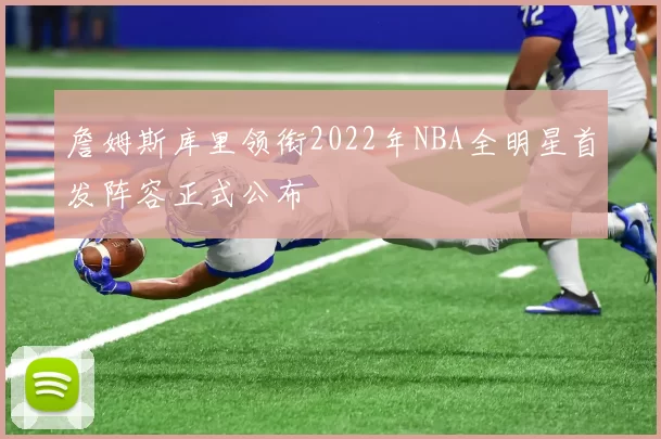 詹姆斯库里领衔2022年NBA全明星首发阵容正式公布