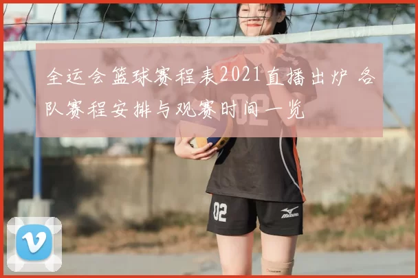 全运会篮球赛程表2021直播出炉 各队赛程安排与观赛时间一览