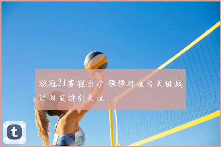 欧冠21赛程出炉 强强对话与关键战时间安排引关注