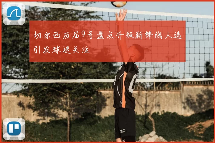 切尔西历届9号盘点升级新锋线人选引发球迷关注